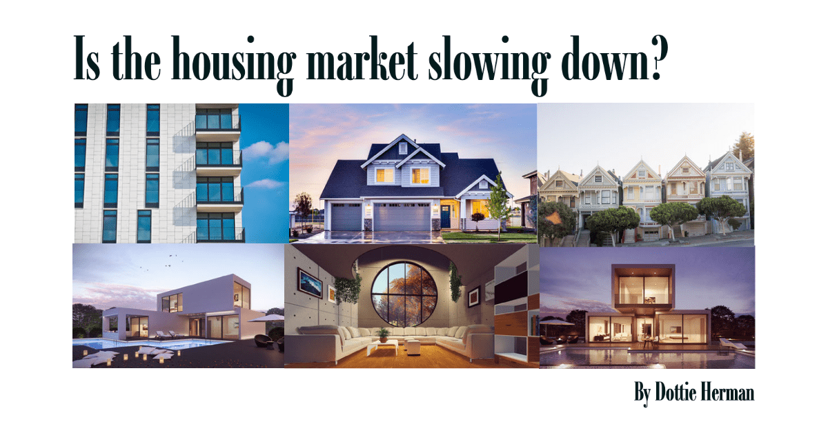 Is the housing market slowing down? Dottie Herman